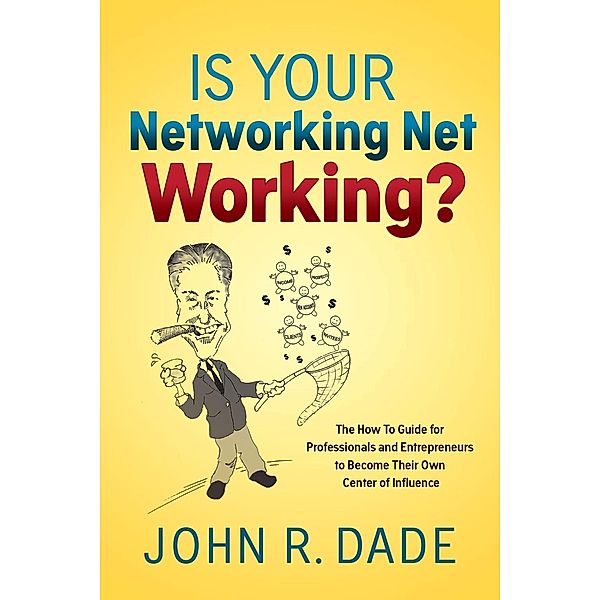 Is Your Networking Net Working?, John R Dade