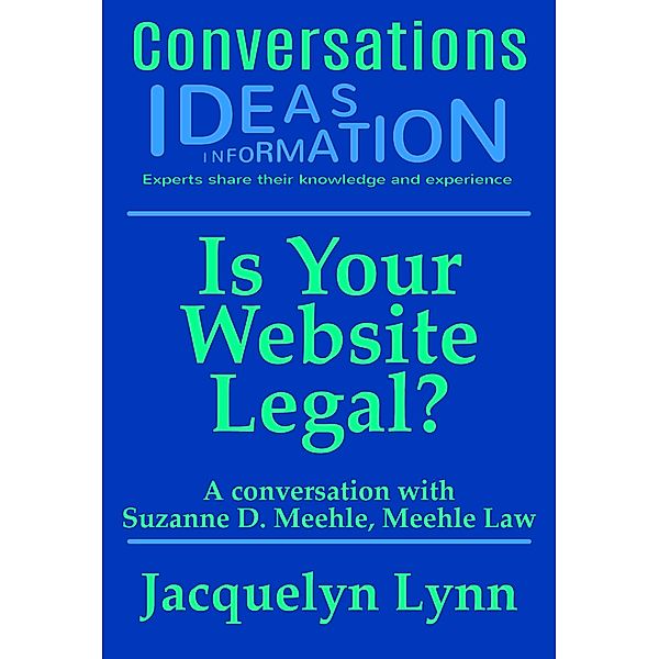 Is Your Website Legal? How To Be Sure Your Website Won't Get You Sued, Shut Down or in Other Trouble (Conversations) / Conversations, Jacquelyn Lynn