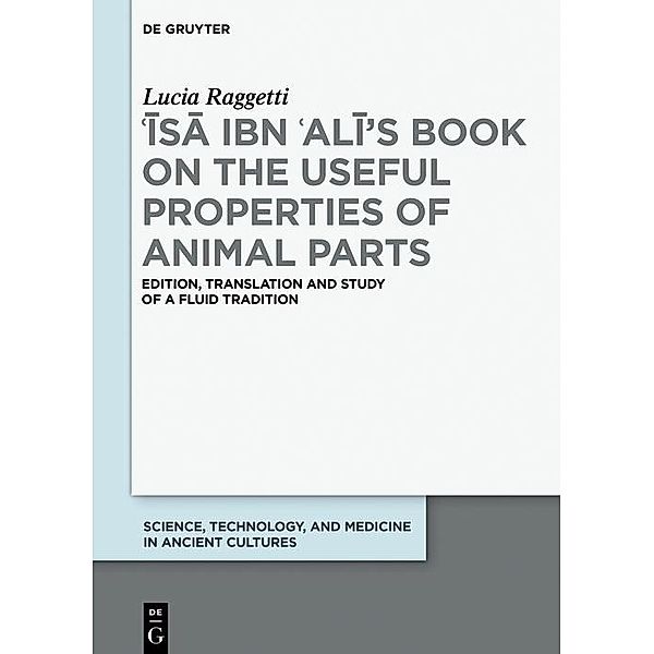 ¿Isa ibn ¿Ali's Book on the Useful Properties of Animal Parts / Science, Technology, and Medicine in Ancient Cultures Bd.6, Lucia Raggetti