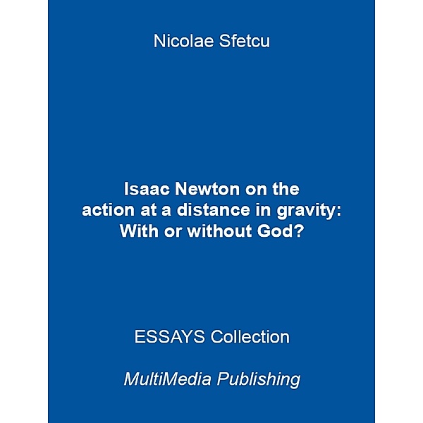 Isaac Newton On the Action At a Distance In Gravity: With or Without God?, Nicolae Sfetcu