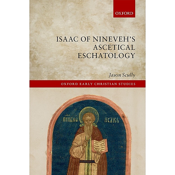 Isaac of Nineveh's Ascetical Eschatology / Oxford Early Christian Studies, Jason Scully