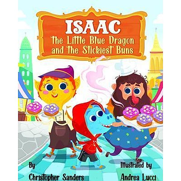 Isaac the Little Blue Dragon and the Stickiest Buns / King Dragon LLC, Christopher Sanders