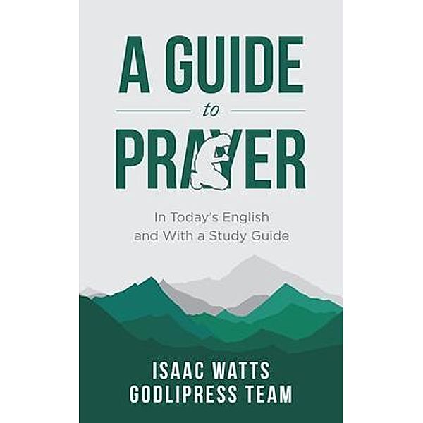 Isaac Watts A Guide to Prayer / GodliPress Classics on How to Pray Bd.2, Godlipress Team