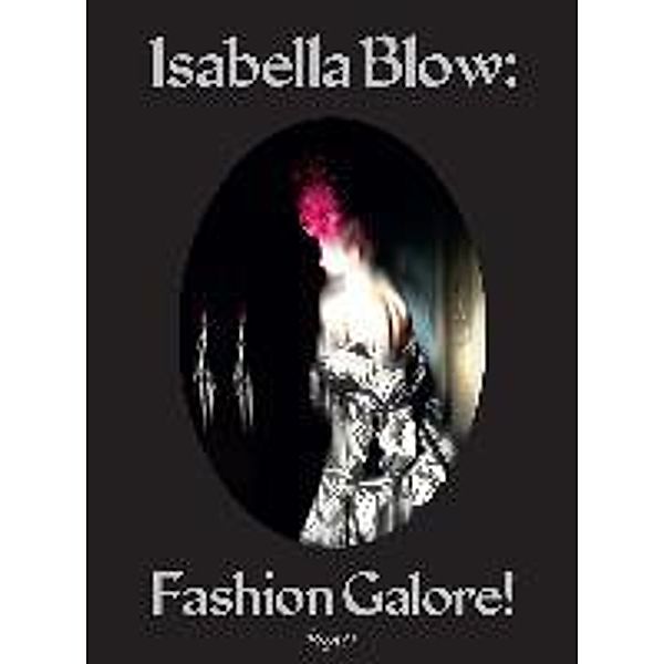 Isabella Blow: Fashion Galore!, Alastair O'Neill, Nick Knight