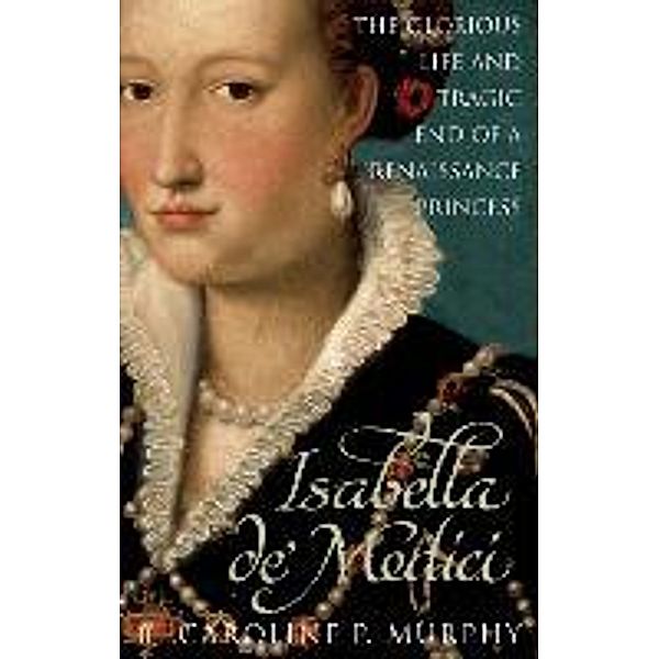 Isabella de' Medici, Caroline P. Murphy