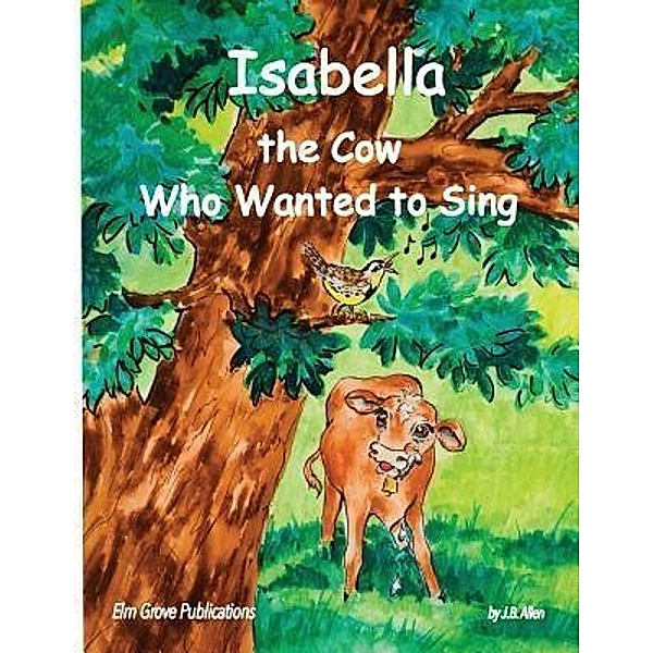 Isabella, The Cow Who Wanted To Sing / Elm Grove Farm Series Bd.1, J. B. Allen