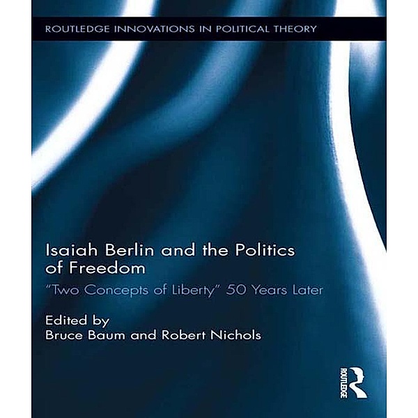 Isaiah Berlin and the Politics of Freedom / Routledge Innovations in Political Theory