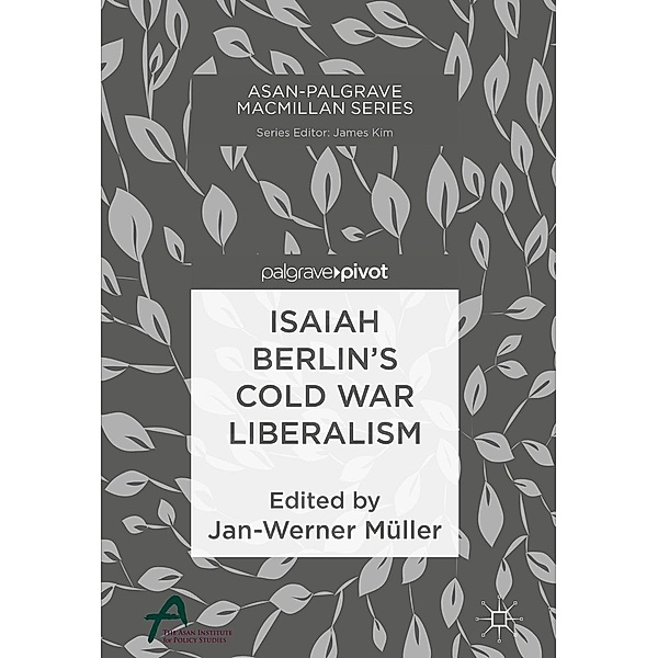 Isaiah Berlin's Cold War Liberalism / Asan-Palgrave Macmillan Series