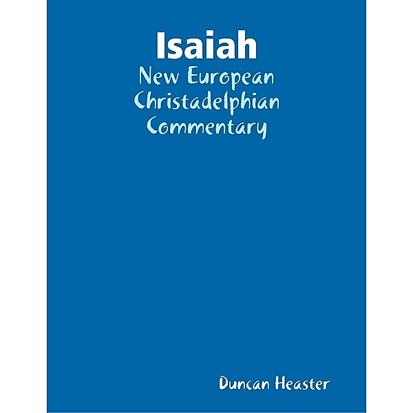 Isaiah: New European Christadelphian Commentary, Duncan Heaster
