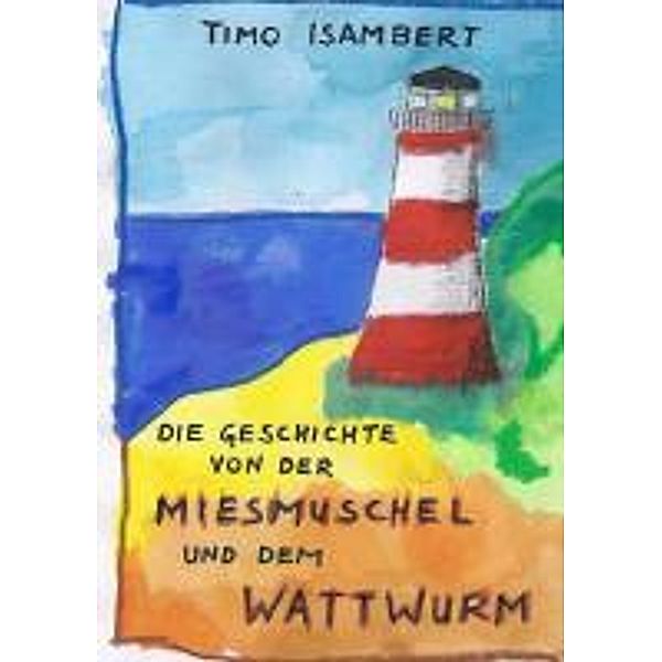 Isambert, T: Geschichte von der Miesmuschel und dem Wattwurm, Timo Isambert