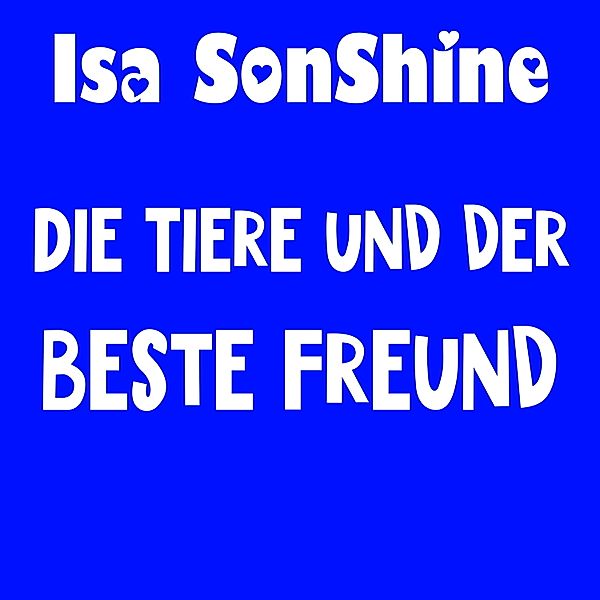 Isa's Geschichten - 5 - Die Tiere und der beste Freund, Isa SonShine