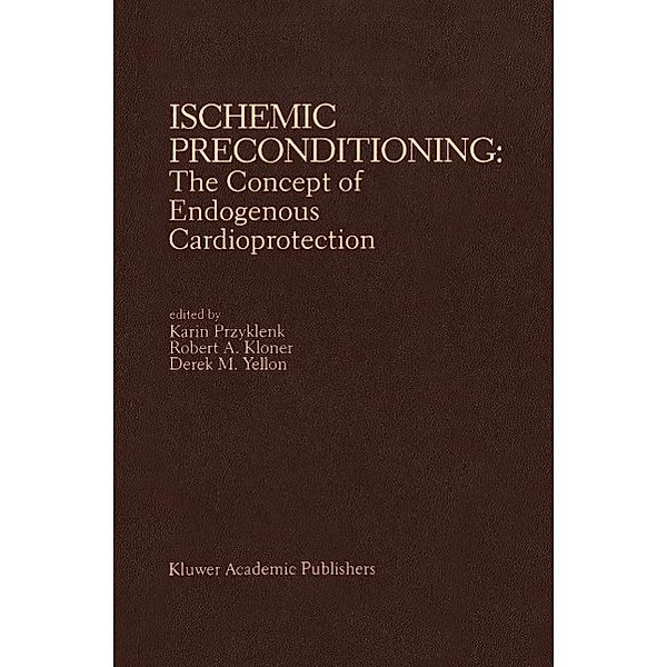 Ischemic Preconditioning: The Concept of Endogenous Cardioprotection / Developments in Cardiovascular Medicine Bd.148