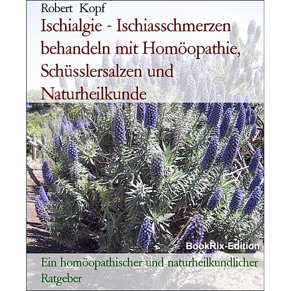 Ischialgie - Ischiasschmerzen behandeln mit Homöopathie, Schüsslersalzen und Naturheilkunde, Robert Kopf