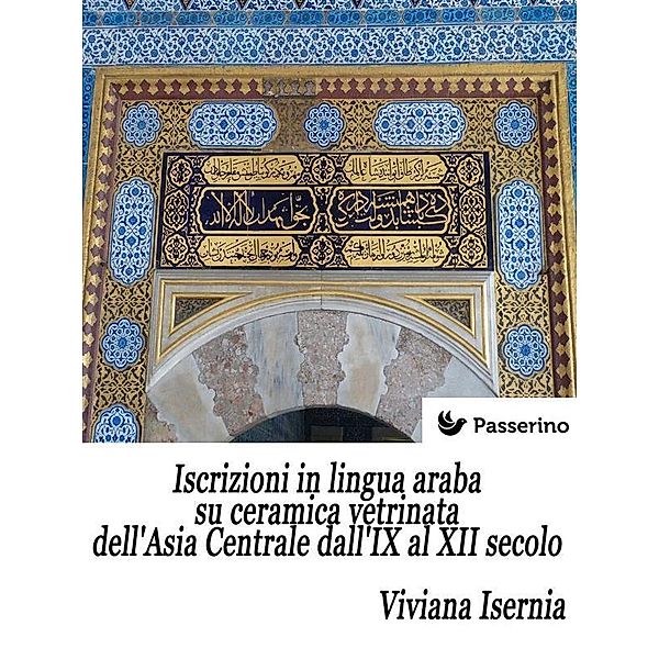 Iscrizioni in lingua araba su ceramica vetrinata dell'Asia Centrale dall'IX al XII secolo, Viviana Isernia