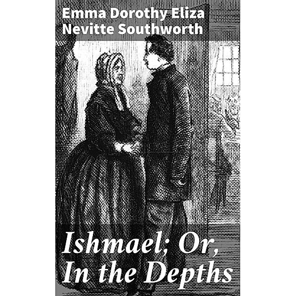 Ishmael; Or, In the Depths, Emma Dorothy Eliza Nevitte Southworth