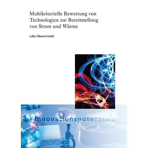 ISI-Schriftenreihe Innovationspotenziale / Multikriterielle Bewertung von Technologien zur Bereitstellung von Strom und Wärme., Julia Oberschmidt