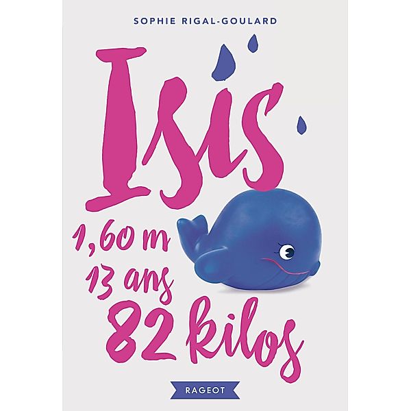 Isis, 13 ans, 1,60 m, 82 kilos / Rageot Romans, Sophie Rigal-Goulard