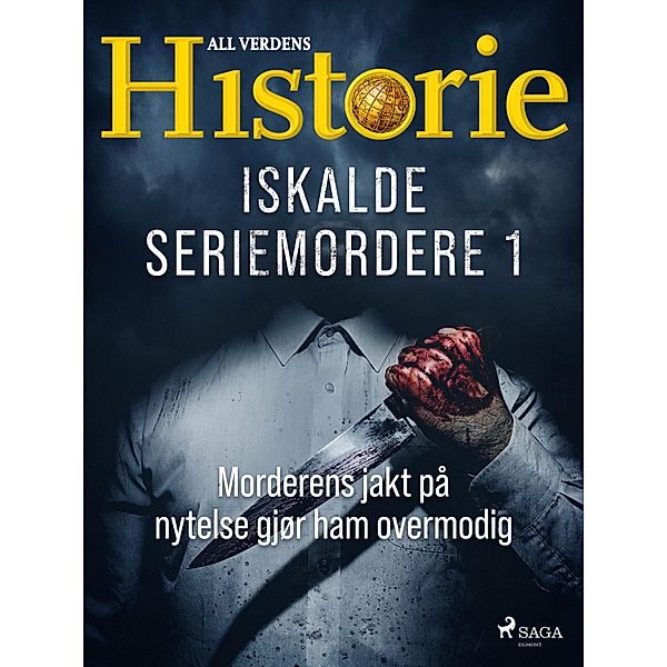 Iskalde seriemordere I - Morderens jakt på nytelse gjør ham overmodig / Iskalde seriemordere Bd.1, All Verdens Historie