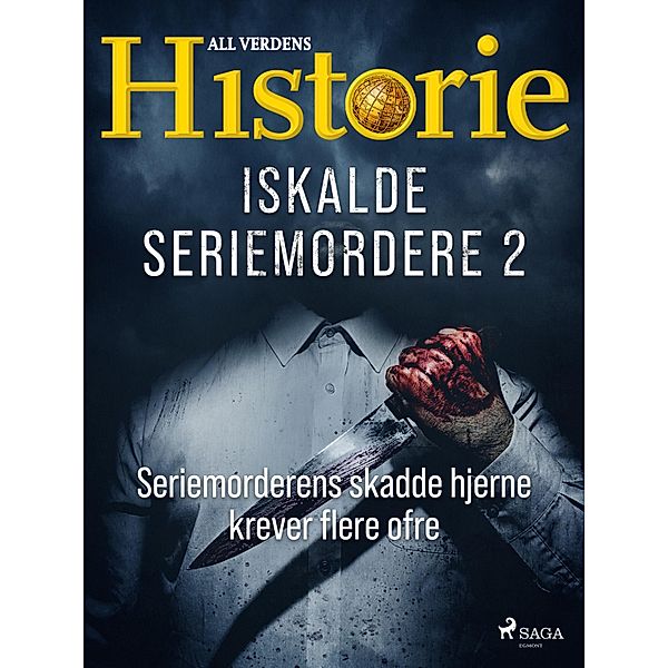 Iskalde seriemordere II - Seriemorderens skadde hjerne krever flere ofre / Iskalde seriemordere Bd.2, All Verdens Historie