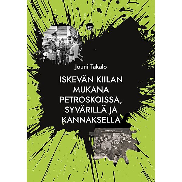 Iskevän kiilan mukana Petroskoissa, Syvärillä ja Kannaksella, Jouni Takalo