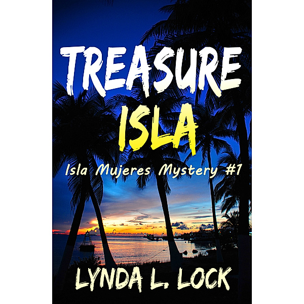 Isla Mujeres Mystery: Treasure Isla: Isla Mujeres Mystery #1, Lynda L. Lock
