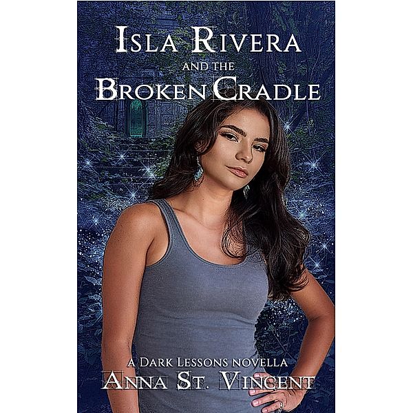 Isla Rivera and the Broken Cradle (Dark Lessons, #4.5) / Dark Lessons, Anna St. Vincent