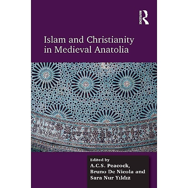Islam and Christianity in Medieval Anatolia, A. C. S. Peacock, Bruno De Nicola