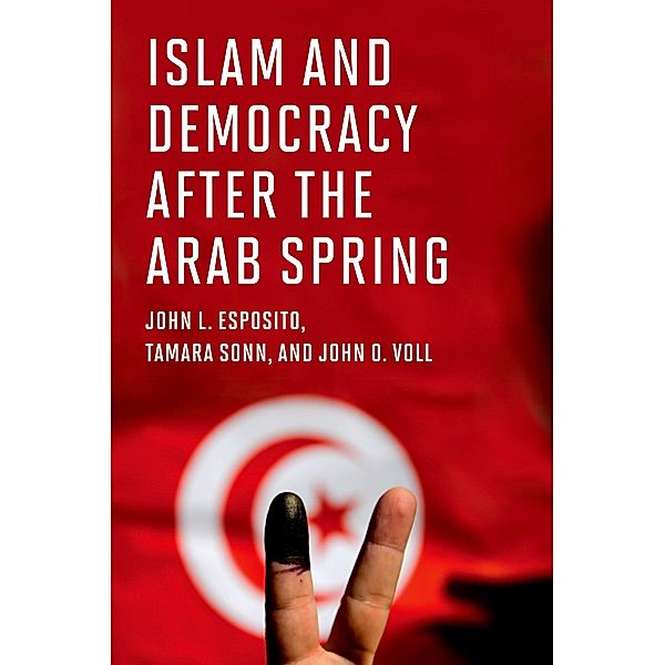 Islam and Democracy after the Arab Spring, John L. Esposito, Tamara Sonn, John O. Voll