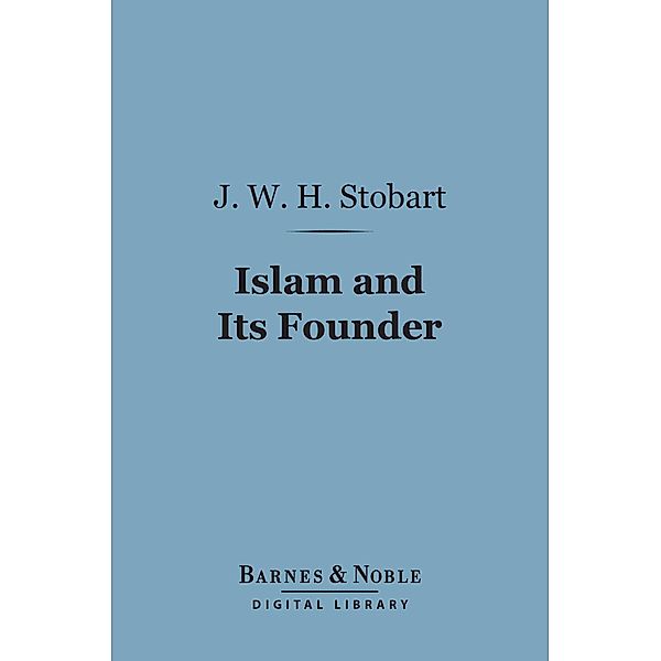 Islam and Its Founder (Barnes & Noble Digital Library) / Barnes & Noble, J. W. H. Stobart