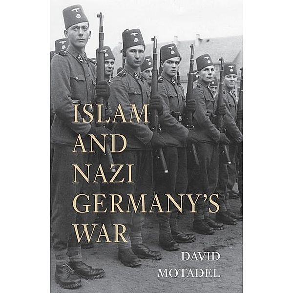 Islam and Nazi Germany's War, David Motadel