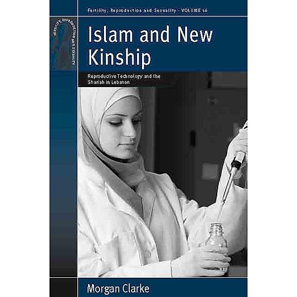 Islam and New Kinship / Fertility, Reproduction and Sexuality: Social and Cultural Perspectives Bd.16, Morgan Clarke