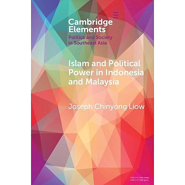 Islam and Political Power in Indonesia and Malaysia / Elements in Politics and Society in Southeast Asia, Joseph Chinyong Liow