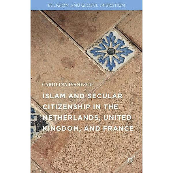 Islam and Secular Citizenship in the Netherlands, United Kingdom, and France, Carolina Ivanescu