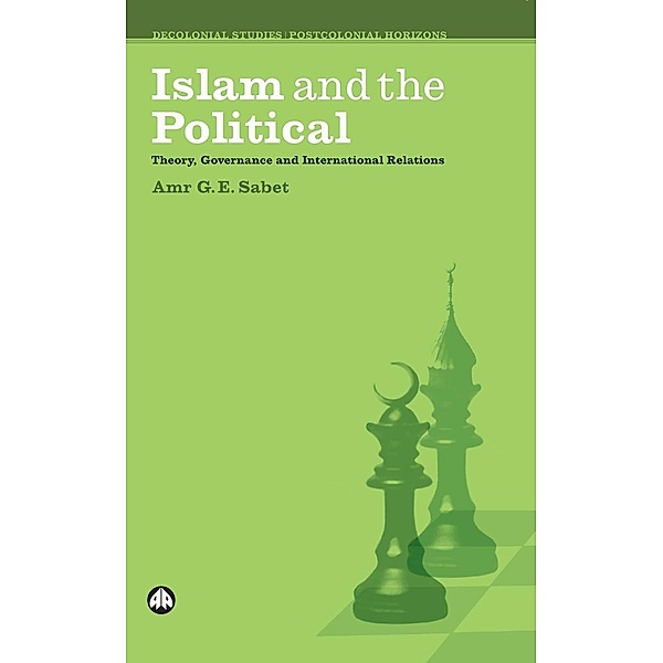 Islam and the Political / Decolonial Studies, Postcolonial Horizons, Amr G. E. Sabet