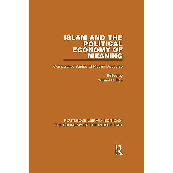 Islam and the Political Economy of Meaning (RLE Economy of Middle East), William Roff