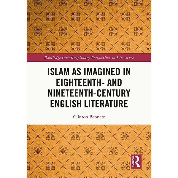 Islam as Imagined in Eighteenth and Nineteenth Century English Literature, Clinton Bennett