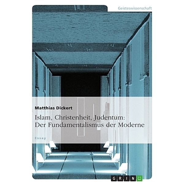 Islam, Christenheit, Judentum: Der Fundamentalismus der Moderne, Matthias Dickert