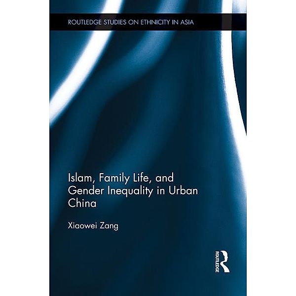 Islam, Family Life, and Gender Inequality in Urban China, Xiaowei Zang