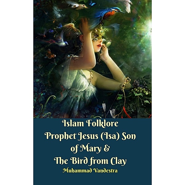 Islam Folklore Prophet Jesus (Isa) Son of Mary & The Bird from Clay / Dragon Promedia Publisher & Publishdrive, Muhammad Vandestra