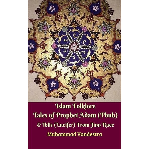Islam Folklore Tales of Prophet Adam (Pbuh) & Iblis (Lucifer) From Jinn Race, Muhammad Vandestra