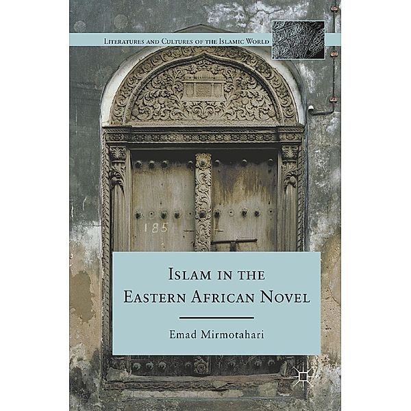 Islam in the Eastern African Novel / Literatures and Cultures of the Islamic World, E. Mirmotahari