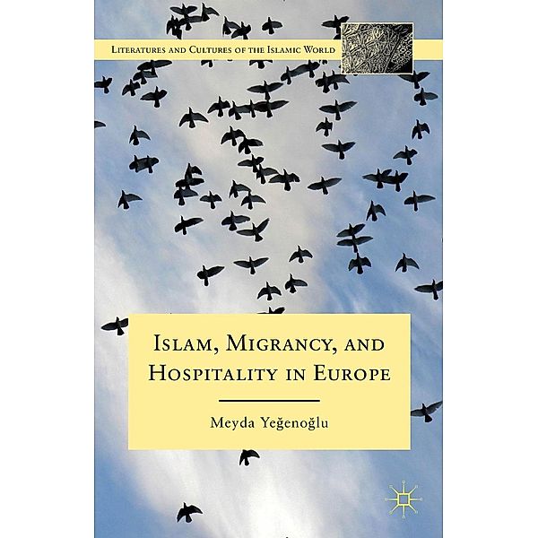 Islam, Migrancy, and Hospitality in Europe / Literatures and Cultures of the Islamic World, M. Yegenoglu
