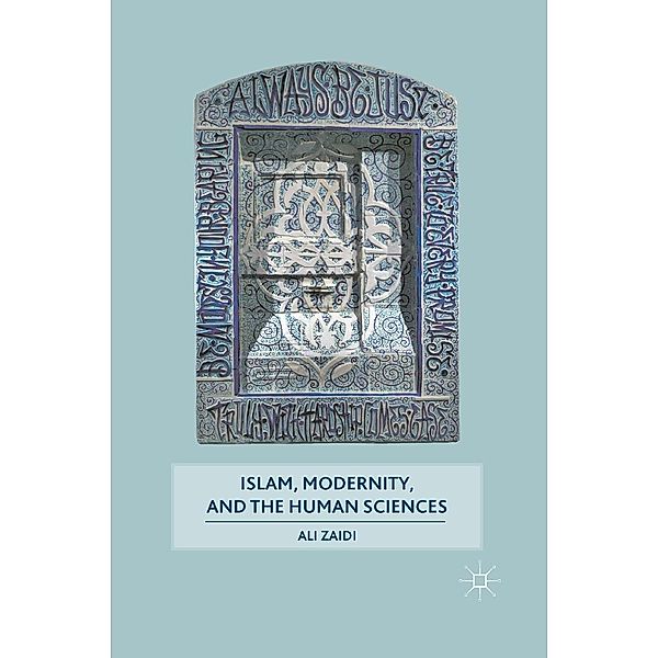 Islam, Modernity, and the Human Sciences, A. Zaidi