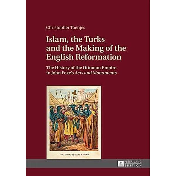 Islam, the Turks and the Making of the English Reformation, Christopher Toenjes