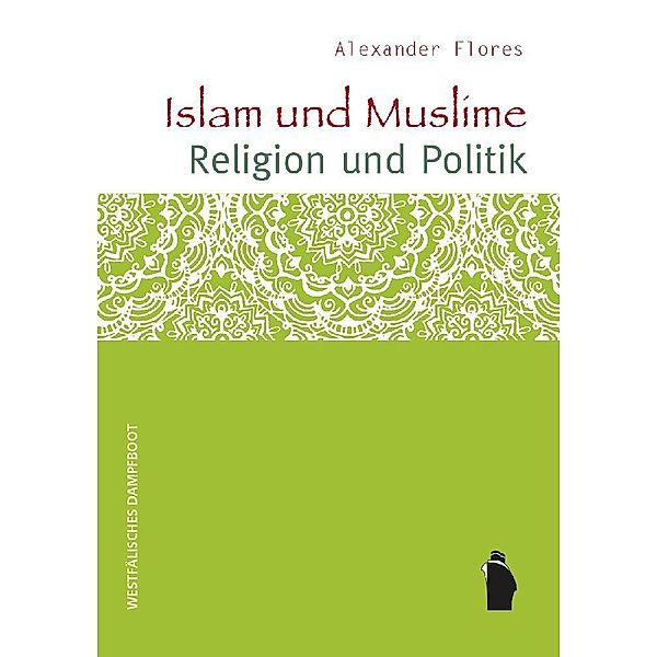 Islam und Muslime - Religion und Politik, Alexander Flores