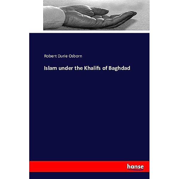 Islam under the Khalifs of Baghdad, Robert Durie Osborn