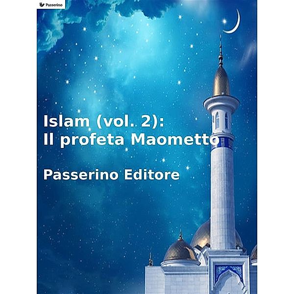 Islam (vol. 2): Il profeta Maometto, Passerino Editore