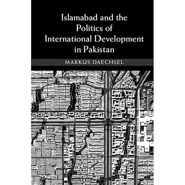 Islamabad and the Politics of International Development in Pakistan, Markus Daechsel