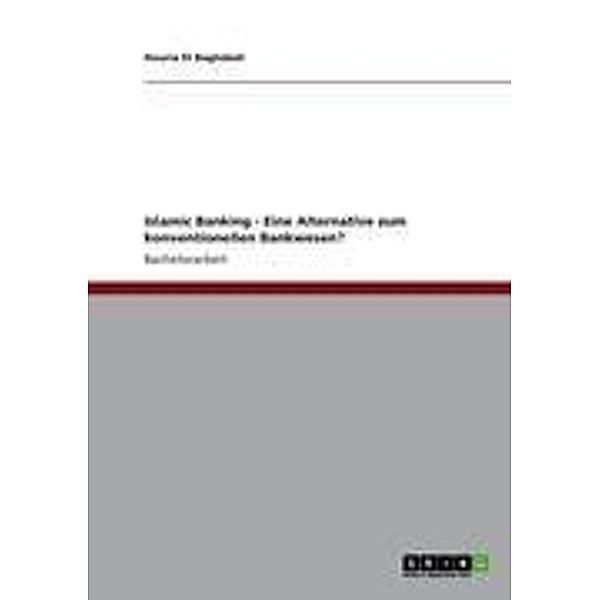 Islamic Banking - Eine Alternative zum konventionellen Bankwesen?, Houria El Baghdadi