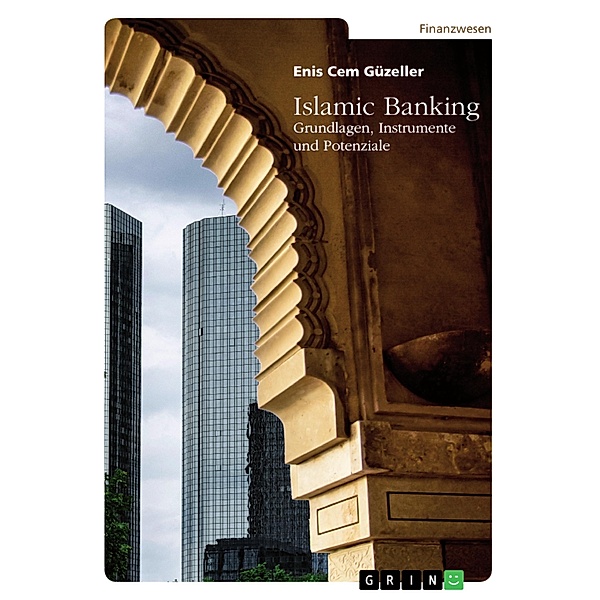 Islamic Banking. Grundlagen, Instrumente und Potenziale, Enis Cem Güzeller